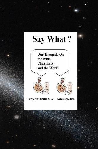 Say What? Our Thoughts On the Bible, Christianity and the World