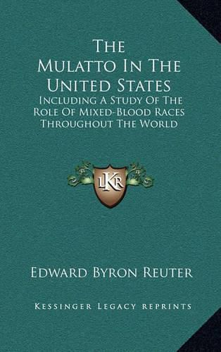 Cover image for The Mulatto in the United States: Including a Study of the Role of Mixed-Blood Races Throughout the World