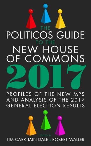 Cover image for The Politicos Guide to the New House of Commons: Profiles of the New Mps and Analysis of the 2017 General Election Results