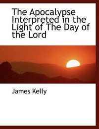 Cover image for The Apocalypse Interpreted in the Light of The Day of the Lord