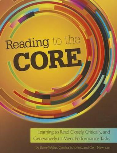 Cover image for Reading to the Core: Learning to Read Closely, Critically, and Generatively to Meet Performance Tasks