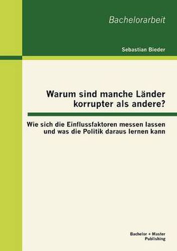 Cover image for Warum sind manche Lander korrupter als andere? Wie sich die Einflussfaktoren messen lassen und was die Politik daraus lernen kann