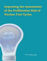 Cover image for Improving the Assessment of the Proliferation Risk of Nuclear Fuel Cycles