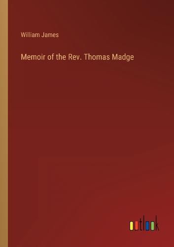 Cover image for Memoir of the Rev. Thomas Madge