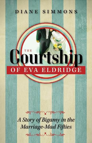 The Courtship of Eva Eldridge: A Story of Bigamy in the Marriage-Mad Fifties