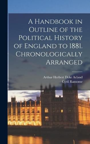 Cover image for A Handbook in Outline of the Political History of England to 1881 [microform]. Chronologically Arranged