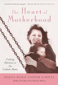 Cover image for The Heart of Motherhood: Finding Holiness in the Catholic Home