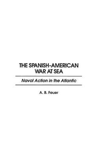 Cover image for The Spanish-American War at Sea: Naval Action in the Atlantic