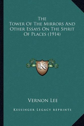 Cover image for The Tower of the Mirrors and Other Essays on the Spirit of Places (1914)