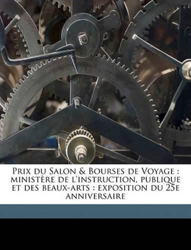 Cover image for Prix Du Salon & Bourses de Voyage: Ministre de L'Instruction, Publique Et Des Beaux-Arts: Exposition Du 25e Anniversaire