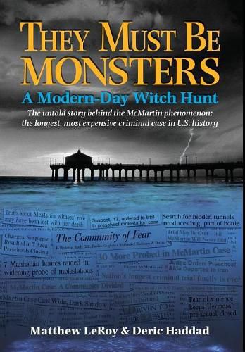 They Must Be Monsters: A Modern-Day Witch Hunt The untold story behind the McMartin phenomenon: the longest, most expensive criminal case in U.S. history