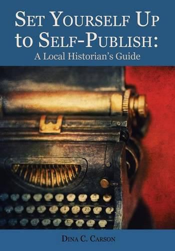 Set Yourself Up to Self-Publish: A Local Historian's Guide