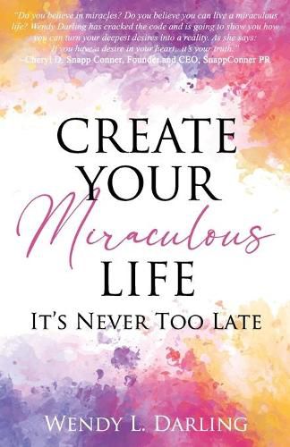 Cover image for Create Your Miraculous Life: It's Never Too Late