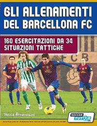 Cover image for Gli allenamenti del BARCELLONA FC - 160 esercitazioni da 34 situazioni tattiche