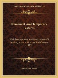 Cover image for Permanent and Temporary Pastures: With Descriptions and Illustrations of Leading Natural Grasses and Clovers (1895)