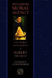 Cover image for Reclaiming Moral Agency: The Moral Philosophy of Albert the Great