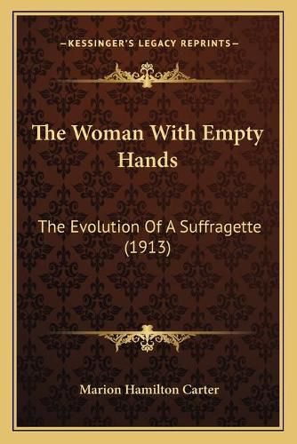 Cover image for The Woman with Empty Hands: The Evolution of a Suffragette (1913)