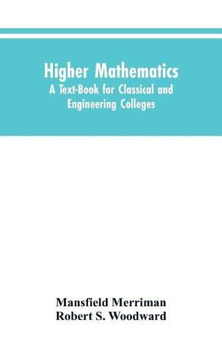 Higher Mathematics: A Text-Book for Classical and Engineering Colleges