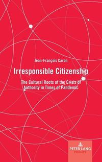 Cover image for Irresponsible Citizenship: The Cultural Roots of the Crisis of Authority in Times of Pandemic