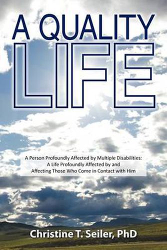 Cover image for A Quality Life: A Person Profoundly Affected by Multiple Disabilties: A Life Profoundly Affected by and Affecting Those Who Come in Co