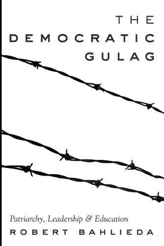 Cover image for The Democratic Gulag: Patriarchy, Leadership and Education