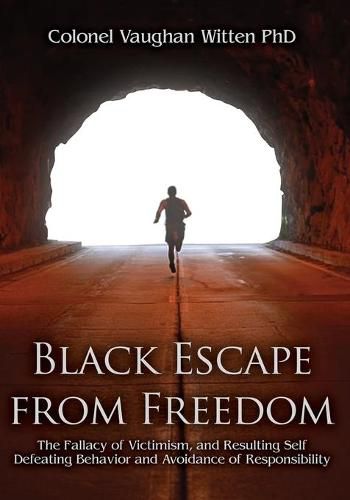 Cover image for Black Escape from Freedom: The Fallacy of Victimism, and Resulting Self Defeating Behavior and Avoidance of Responsibility