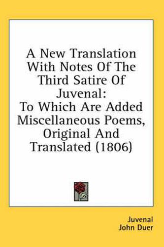 Cover image for A New Translation with Notes of the Third Satire of Juvenal: To Which Are Added Miscellaneous Poems, Original and Translated (1806)