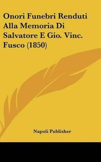 Cover image for Onori Funebri Renduti Alla Memoria Di Salvatore E Gio. Vinc. Fusco (1850)