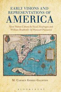 Cover image for Early Visions and Representations of America: Alvar Nunez Cabeza de Vaca's Naufragios and William Bradford's Of Plymouth Plantation