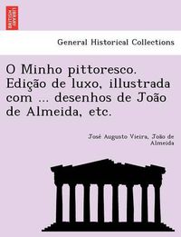 Cover image for O Minho pittoresco. Edic&#807;a&#771;o de luxo, illustrada com ... desenhos de Joa&#771;o de Almeida, etc.