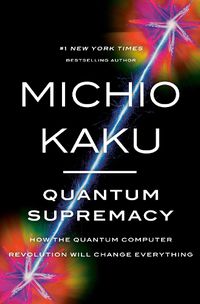 Cover image for Quantum Supremacy: How the Quantum Computer Revolution Will Change Everything