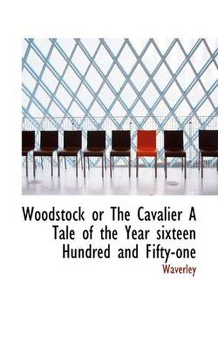 Cover image for Woodstock or the Cavalier a Tale of the Year Sixteen Hundred and Fifty-One