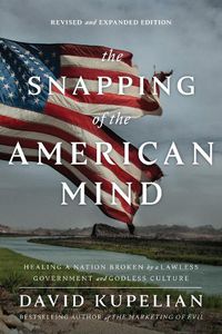 Cover image for The Snapping of the American Mind: Healing a Nation Broken by a Lawless Government and Godless Culture