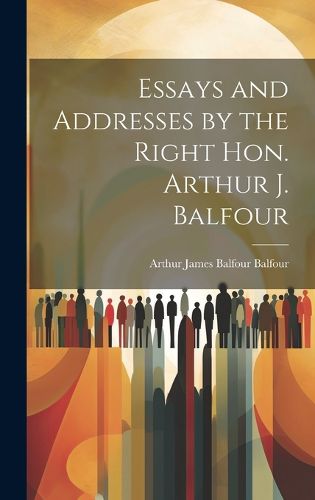 Cover image for Essays and Addresses by the Right Hon. Arthur J. Balfour