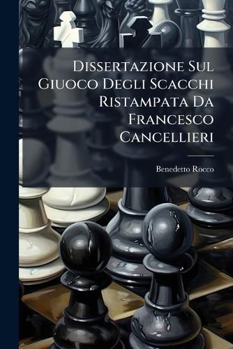 Cover image for Dissertazione Sul Giuoco Degli Scacchi Ristampata Da Francesco Cancellieri