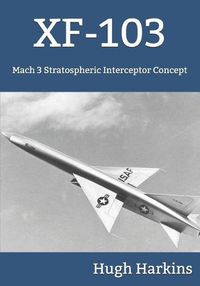 Cover image for Xf-103: Mach 3 Stratospheric Interceptor Concept