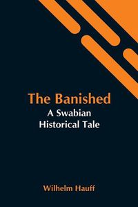 Cover image for The Banished: A Swabian Historical Tale