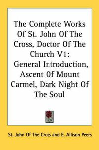 Cover image for The Complete Works of St. John of the Cross, Doctor of the Church V1: General Introduction, Ascent of Mount Carmel, Dark Night of the Soul