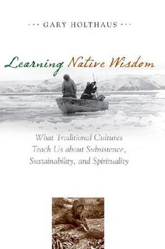 Cover image for Learning Native Wisdom: What Traditional Cultures Teach Us about Subsistence, Sustainability, and Spirituality