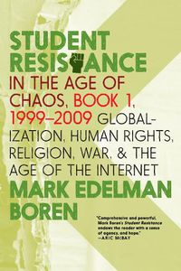 Cover image for Student Resistance In The Age Of Chaos Book 1, 1999-2009: Globalization, Human Rights, Religion, War, and the Age of the Internet