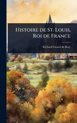 Cover image for Histoire de St. Louis, Roi de France