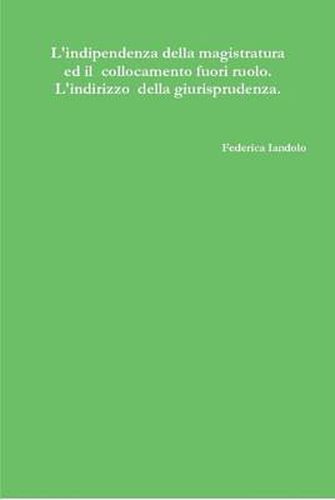 Cover image for L'Indipendenza Della Magistratura Ed Il Collocamento Fuori Ruolo. L'Indirizzo Della Giurisprudenza.