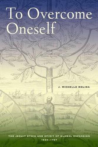 Cover image for To Overcome Oneself: The Jesuit Ethic and Spirit of Global Expansion, 1520-1767