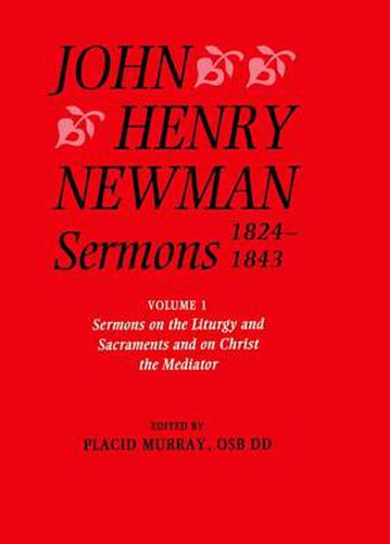 Cover image for John Henry Newman Sermons 1824-1843: Volume I: Sermons on the Liturgy and Sacraments and on Christ the Mediator