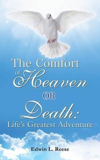 Cover image for The Comfort of Heaven or Death: Life's Greatest Adventure