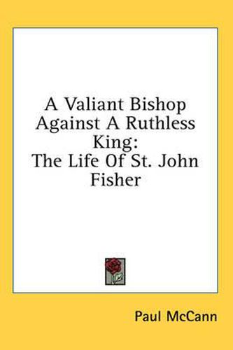 A Valiant Bishop Against a Ruthless King: The Life of St. John Fisher