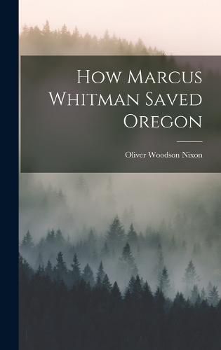 Cover image for How Marcus Whitman Saved Oregon