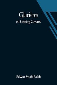 Cover image for Glacieres; or, Freezing Caverns