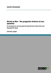 Cover image for Words at War - The pragmatic rhetoric of war speeches: A comparison of war speeches by Winston Churchill and George W. Bush