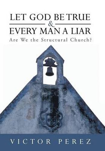 Cover image for Let God Be True and Every Man a Liar: Are We the Structural Church?